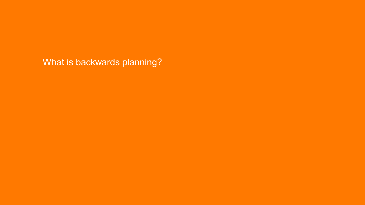 , What is backwards planning?