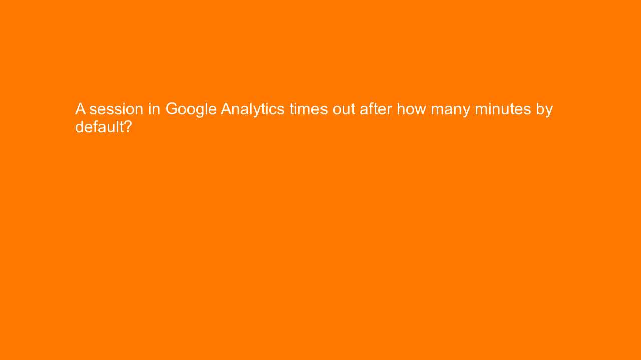 , A session in Google Analytics times out after how many &#8230;