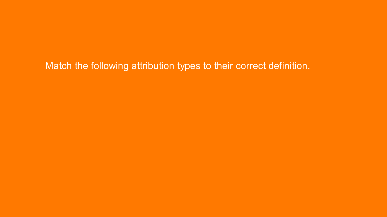 , Match the following attribution types to their correct &#8230;