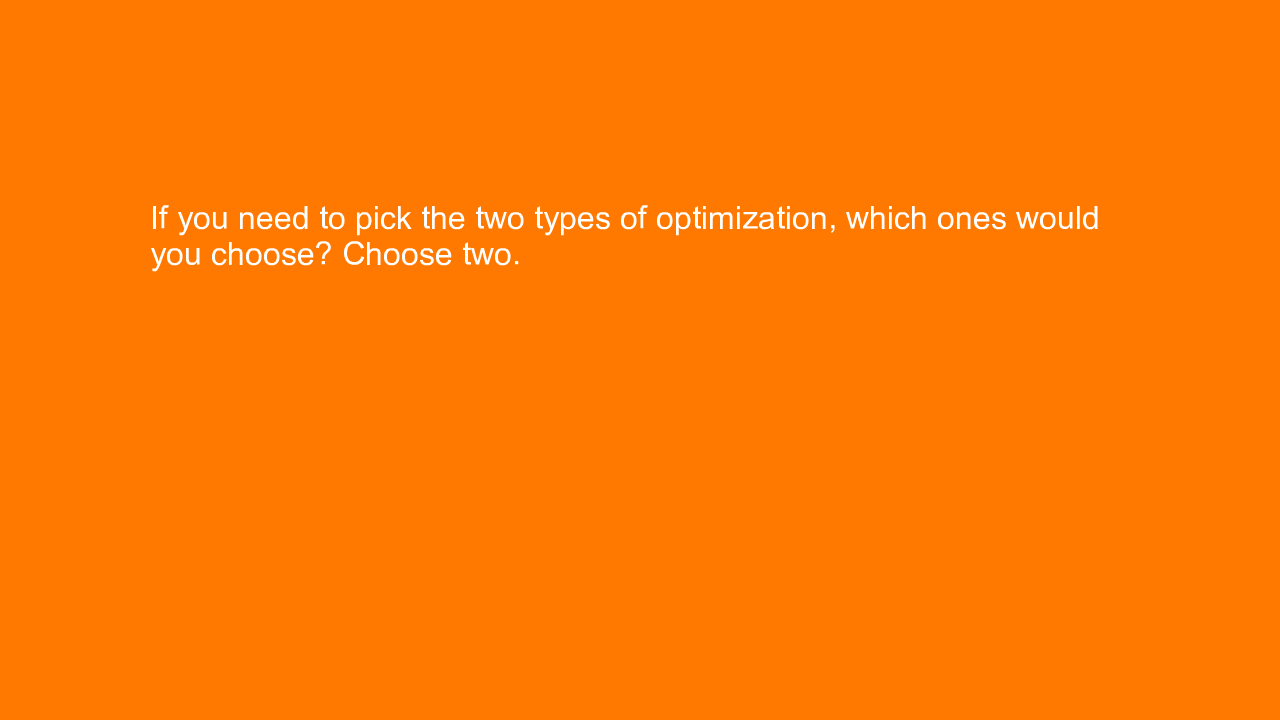 , If you need to pick the two types of optimization, whic&#8230;