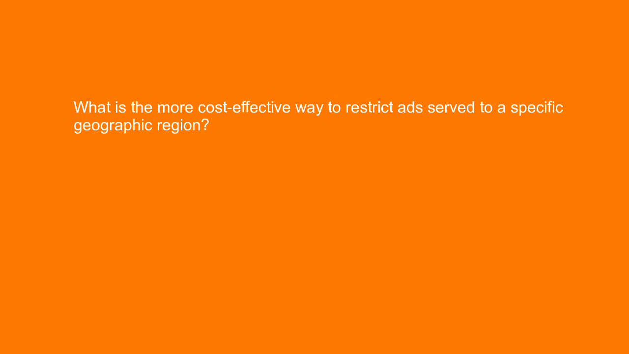 , What is the more cost-effective way to restrict ads ser&#8230;