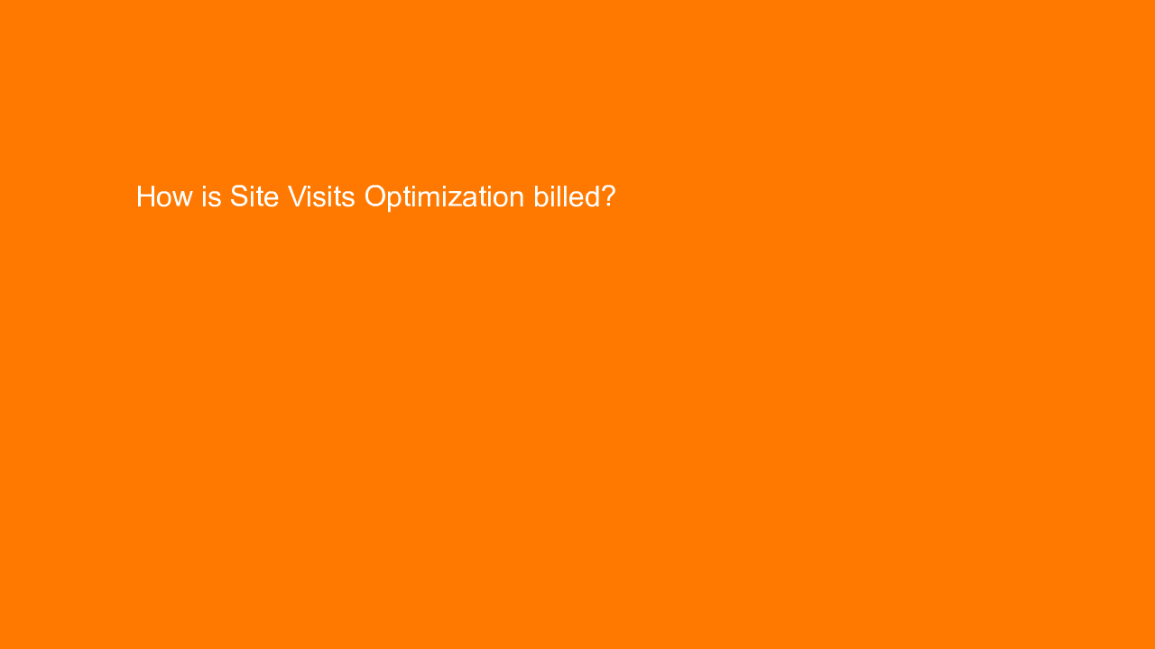 , How is Site Visits Optimization billed?