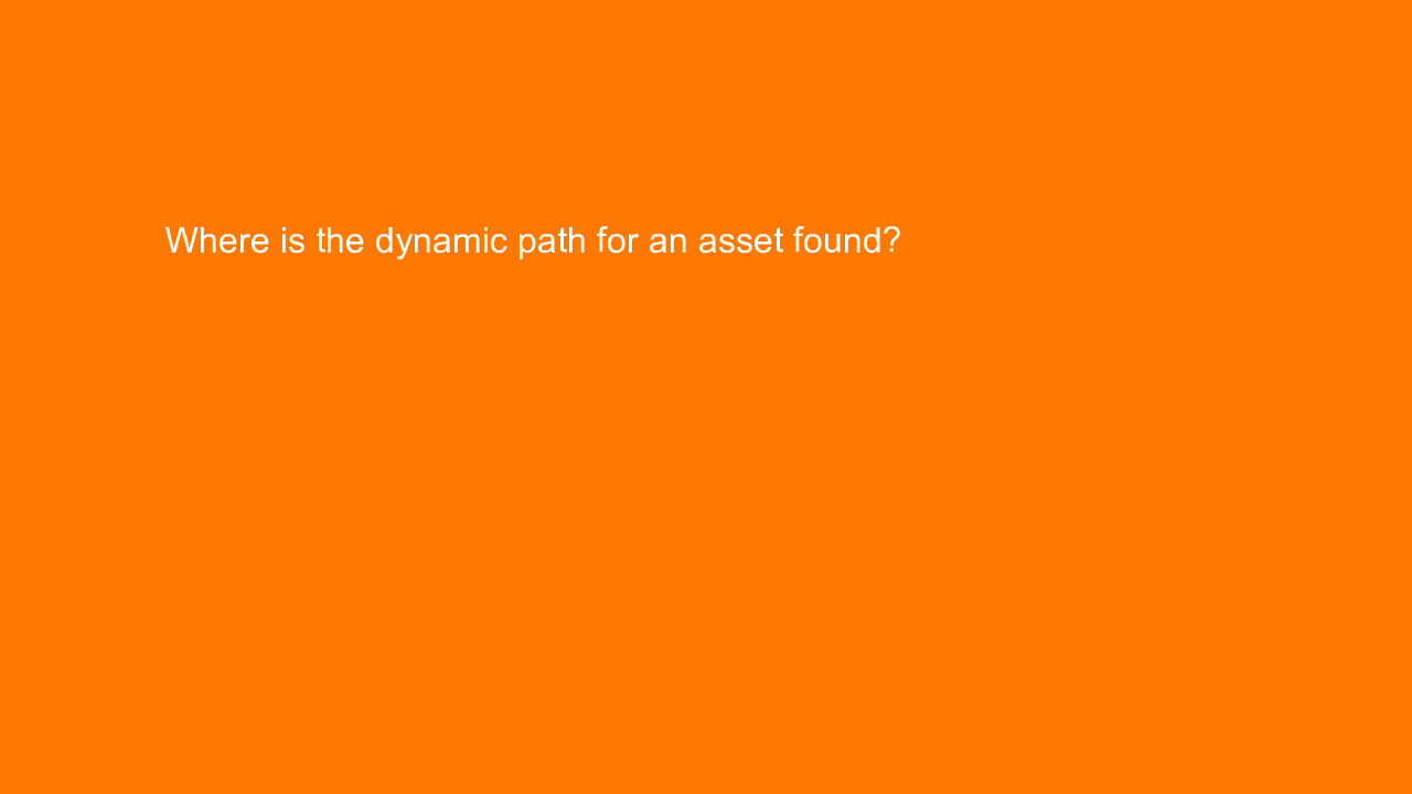 , Where is the dynamic path for an asset found?