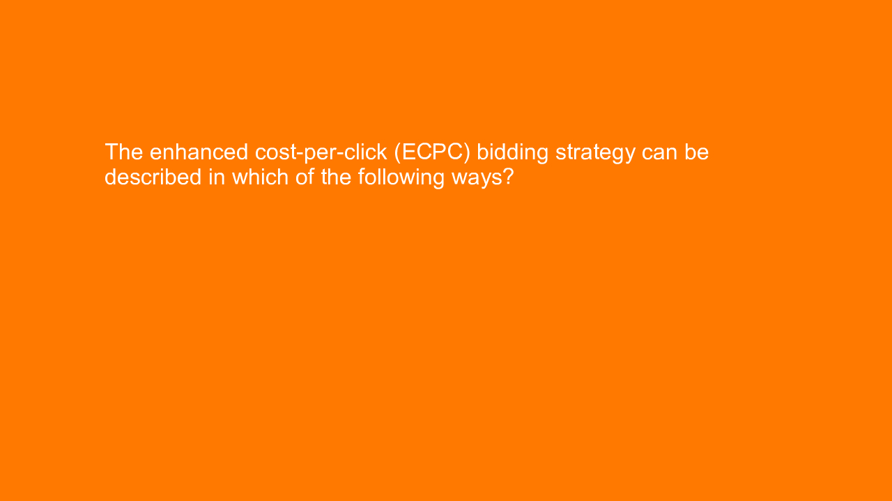 , The enhanced cost-per-click (ECPC) bidding strategy can&#8230;