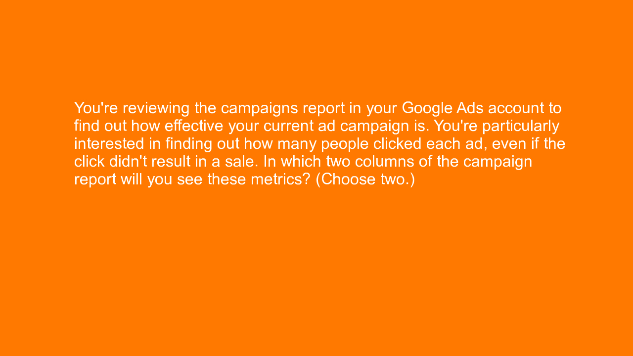 , You’re reviewing the campaigns report in your Google Ad&#8230;