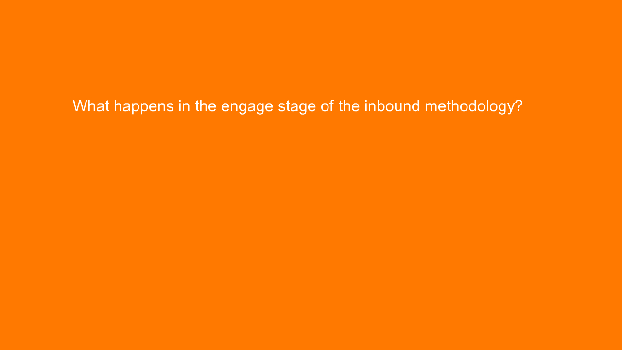 , What happens in the engage stage of the inbound methodo&#8230;