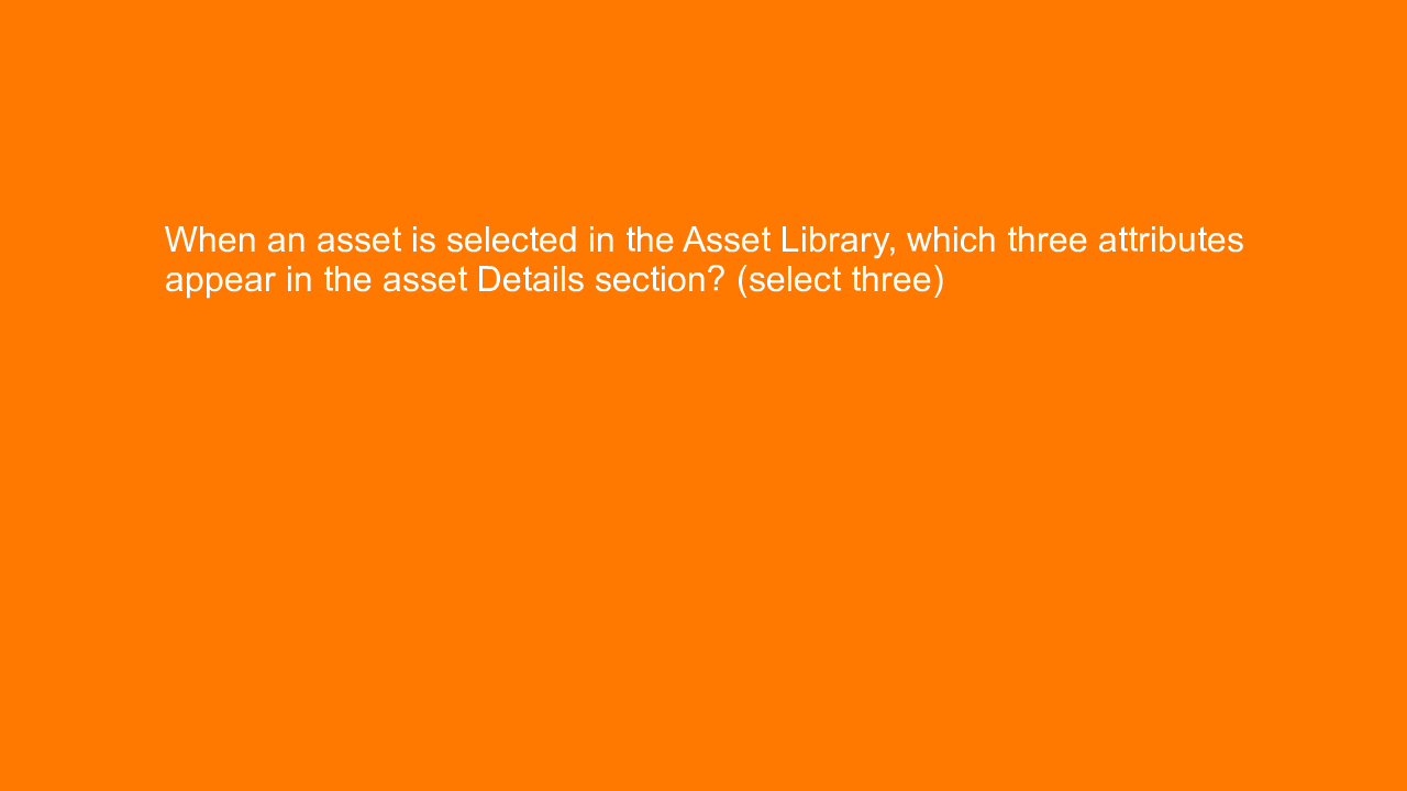 , When an asset is selected in the Asset Library, which t&#8230;