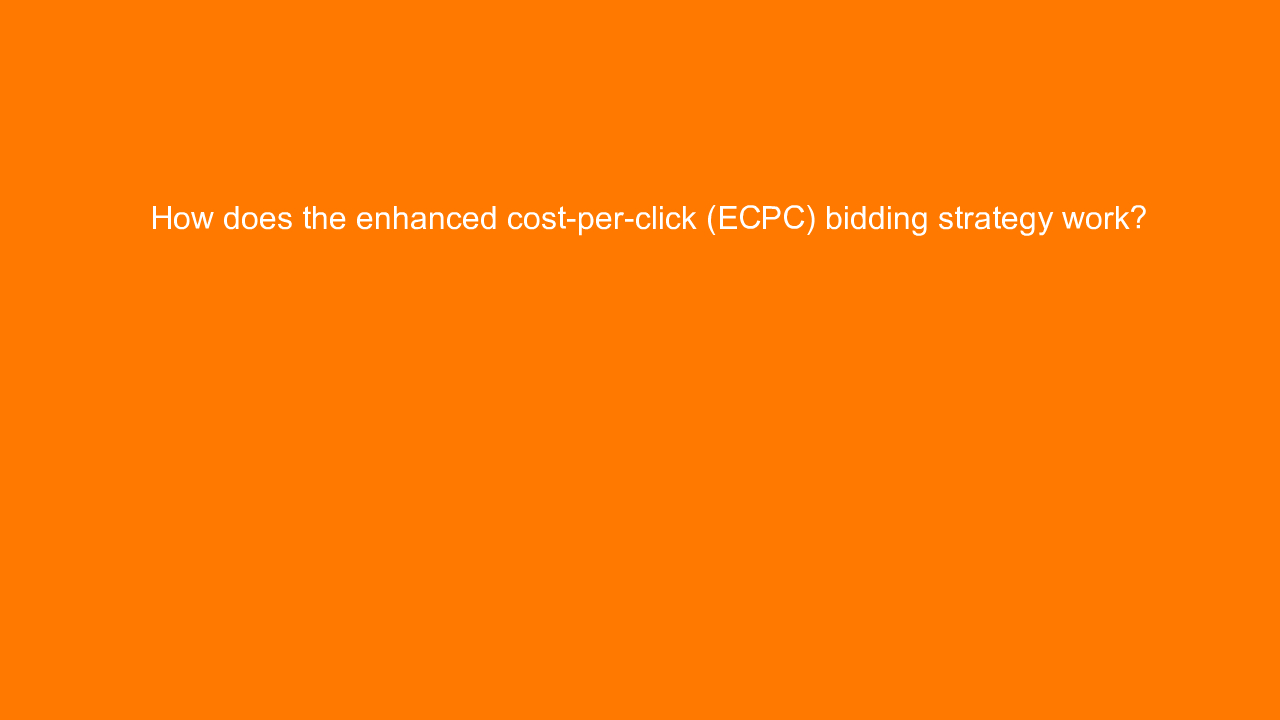 , How does the enhanced cost-per-click (ECPC) bidding str&#8230;
